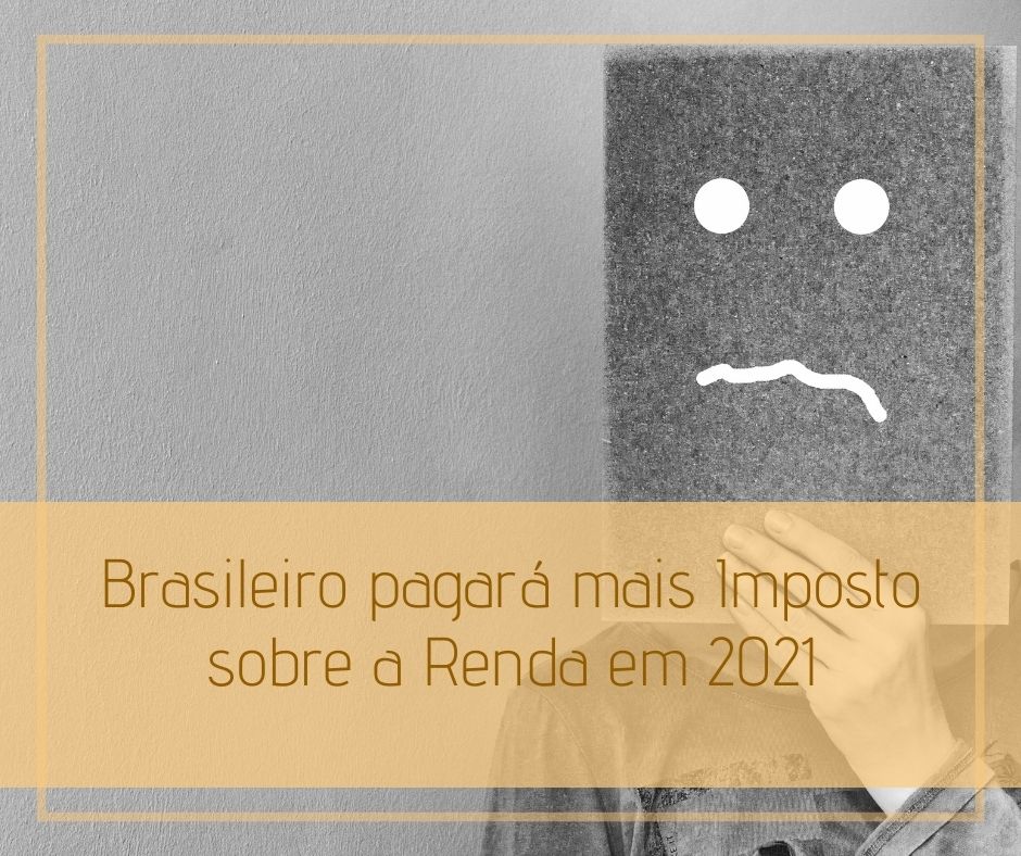 Brasileiro pagará mais Imposto sobre a Renda em 2021